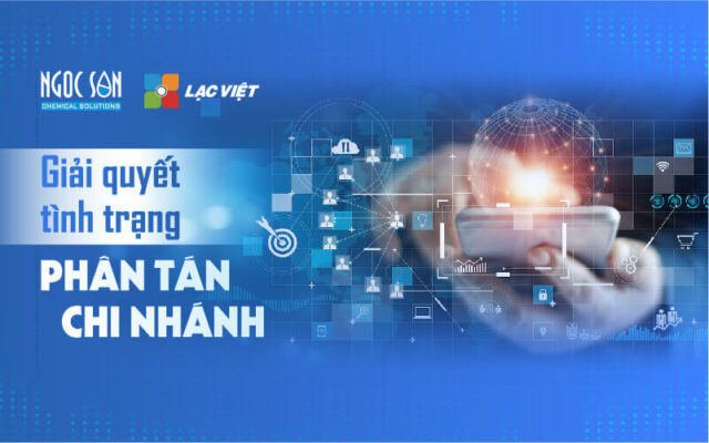 Lạc Việt – Ngọc Sơn: Giải quyết thách thức khi kinh doanh nhiều chi nhánh